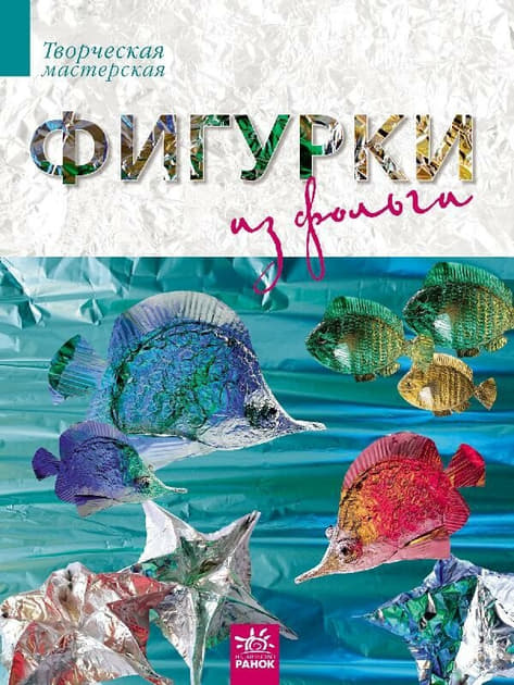 *Книга Ранок Творча майстерня: Фигурки из фольги (р) Н.И.К. *Книга Ранок Творча майстерня: Фигурки из фольги (р) Н.И.К.